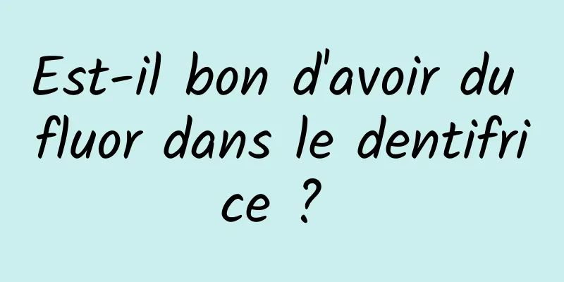 Est-il bon d'avoir du fluor dans le dentifrice ? 