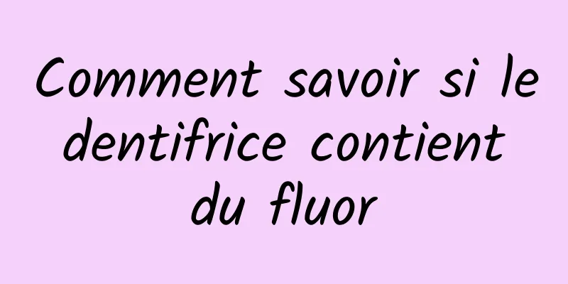 Comment savoir si le dentifrice contient du fluor