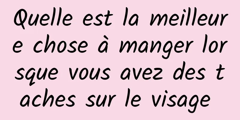 Quelle est la meilleure chose à manger lorsque vous avez des taches sur le visage 