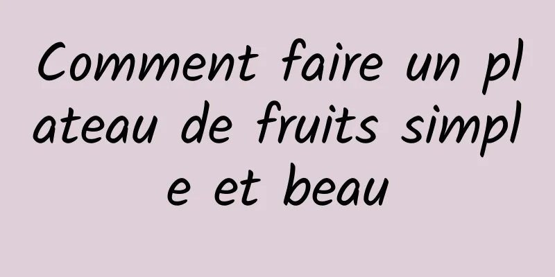 Comment faire un plateau de fruits simple et beau