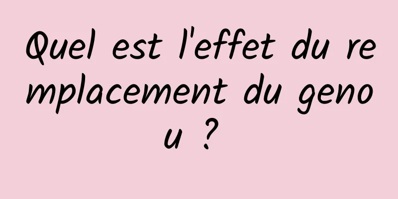 Quel est l'effet du remplacement du genou ? 