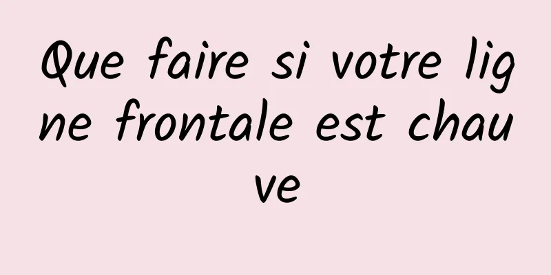 Que faire si votre ligne frontale est chauve