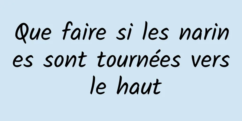 Que faire si les narines sont tournées vers le haut