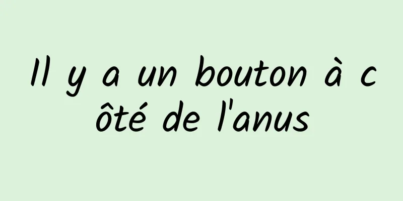 Il y a un bouton à côté de l'anus