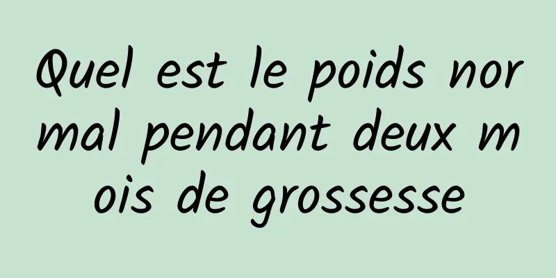 Quel est le poids normal pendant deux mois de grossesse