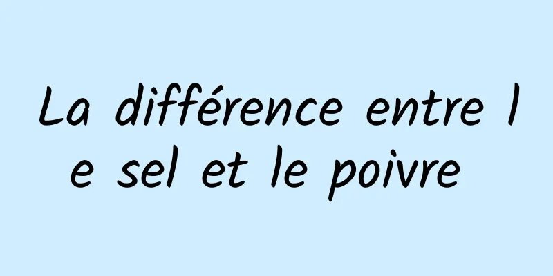 La différence entre le sel et le poivre 