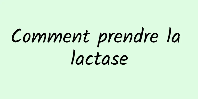 Comment prendre la lactase