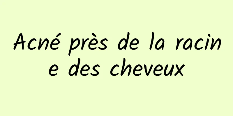 Acné près de la racine des cheveux