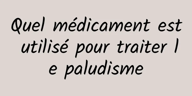 Quel médicament est utilisé pour traiter le paludisme