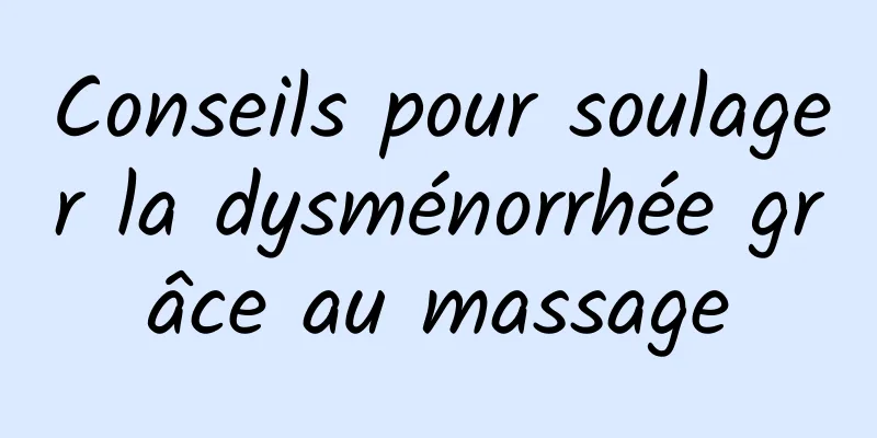 Conseils pour soulager la dysménorrhée grâce au massage