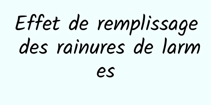 Effet de remplissage des rainures de larmes