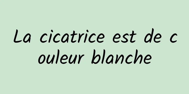 La cicatrice est de couleur blanche