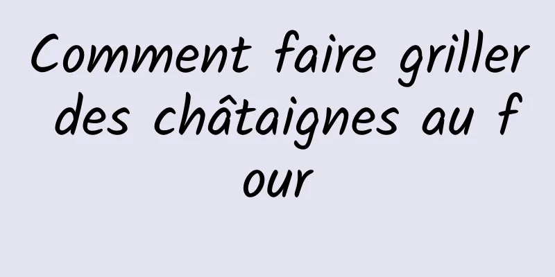 Comment faire griller des châtaignes au four