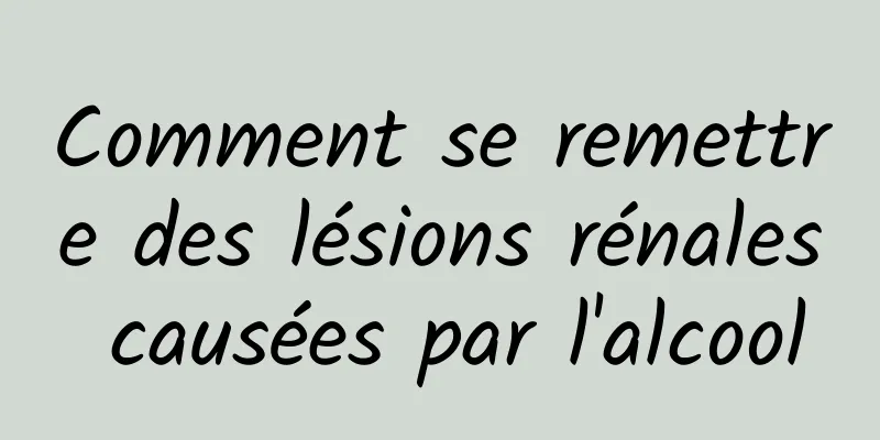 Comment se remettre des lésions rénales causées par l'alcool