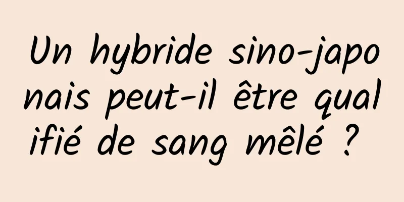 Un hybride sino-japonais peut-il être qualifié de sang mêlé ? 