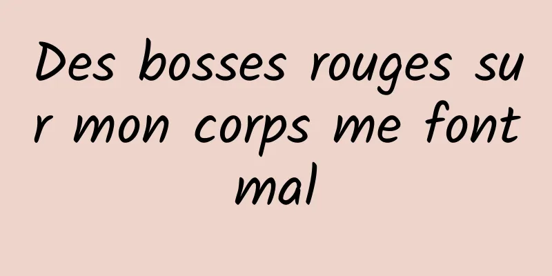 Des bosses rouges sur mon corps me font mal 