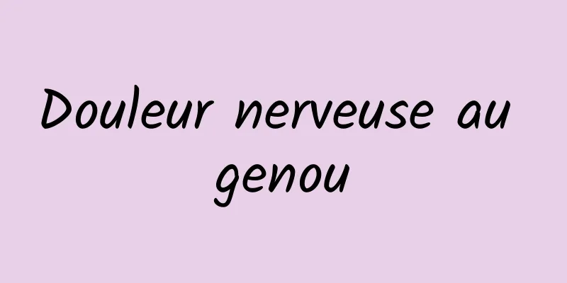 Douleur nerveuse au genou