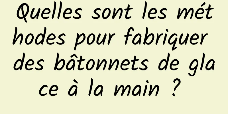 Quelles sont les méthodes pour fabriquer des bâtonnets de glace à la main ? 