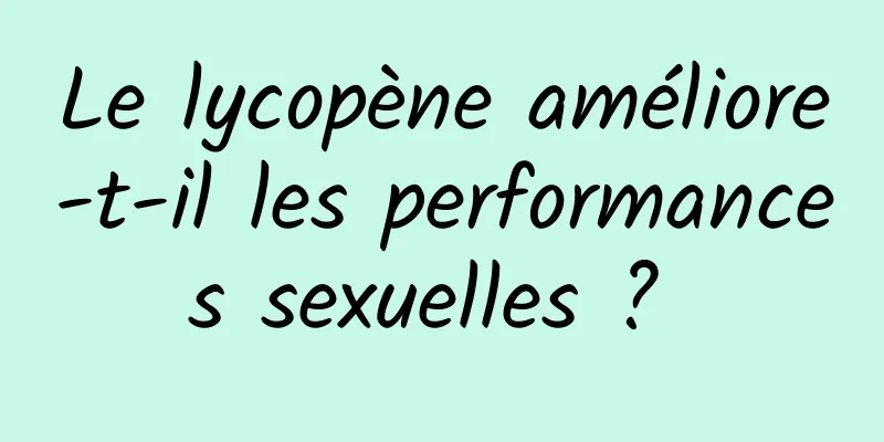 Le lycopène améliore-t-il les performances sexuelles ? 