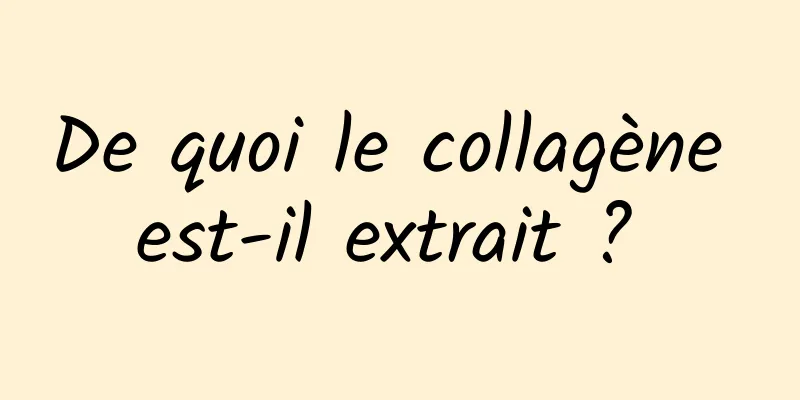 De quoi le collagène est-il extrait ? 