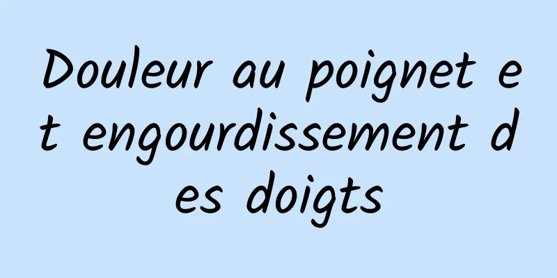 Douleur au poignet et engourdissement des doigts