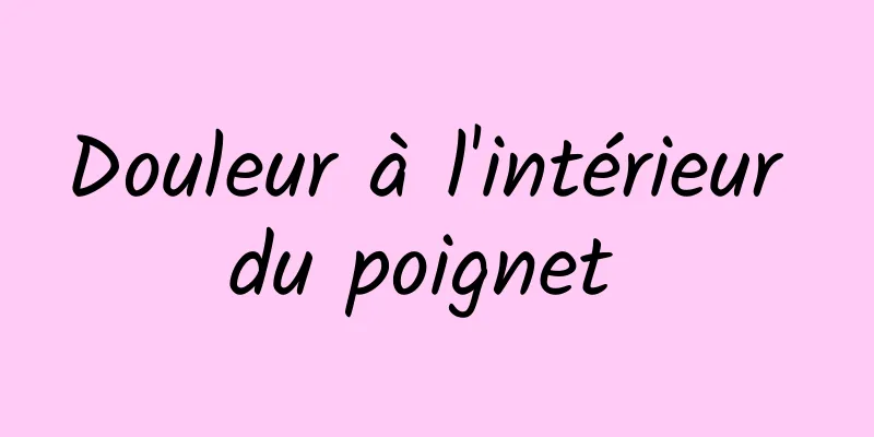 Douleur à l'intérieur du poignet 