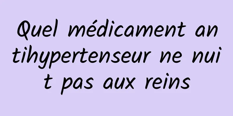 Quel médicament antihypertenseur ne nuit pas aux reins