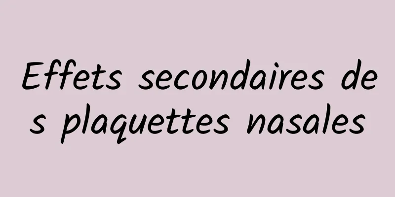 Effets secondaires des plaquettes nasales