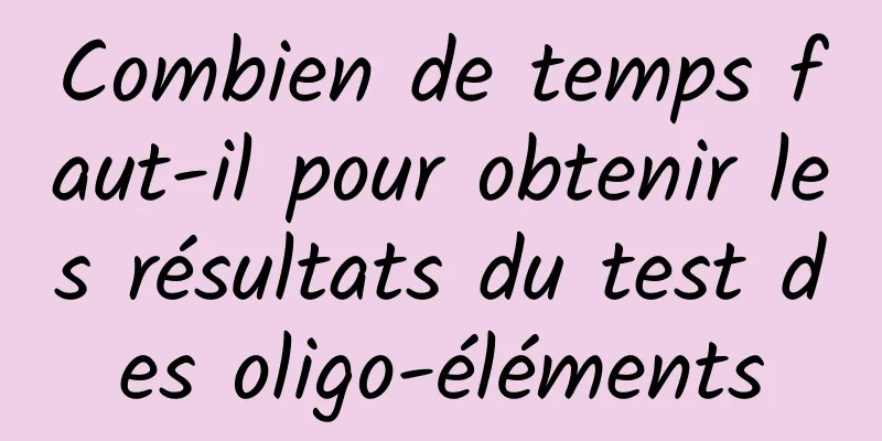 Combien de temps faut-il pour obtenir les résultats du test des oligo-éléments