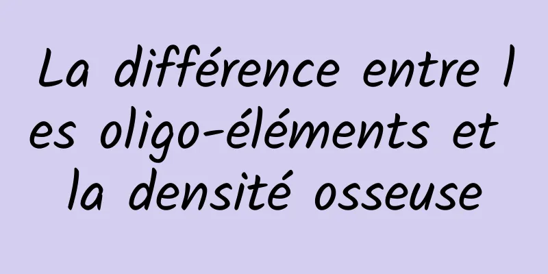 La différence entre les oligo-éléments et la densité osseuse