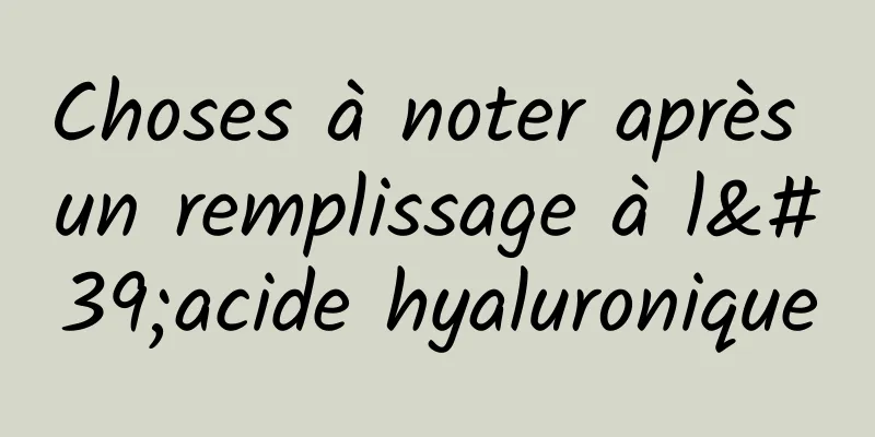 Choses à noter après un remplissage à l'acide hyaluronique