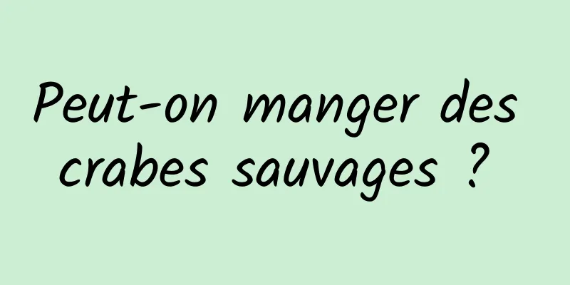 Peut-on manger des crabes sauvages ? 