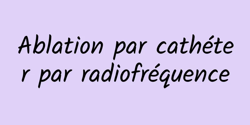 Ablation par cathéter par radiofréquence