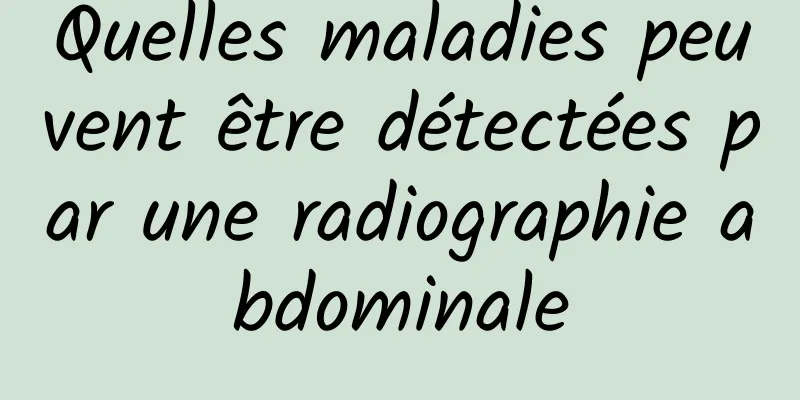 Quelles maladies peuvent être détectées par une radiographie abdominale