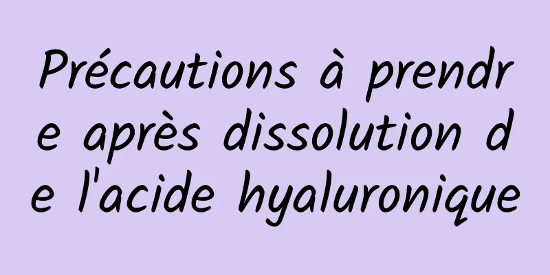 Précautions à prendre après dissolution de l'acide hyaluronique