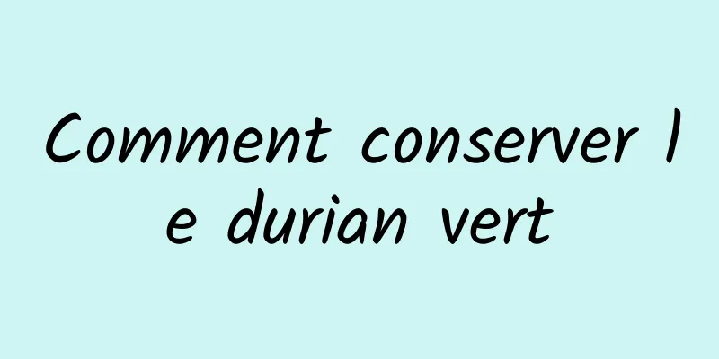 Comment conserver le durian vert