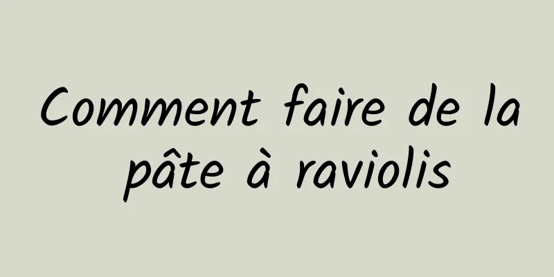 Comment faire de la pâte à raviolis