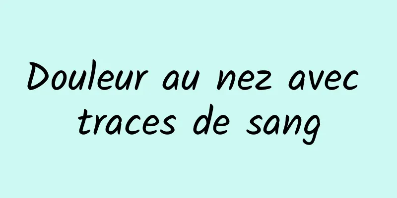 Douleur au nez avec traces de sang