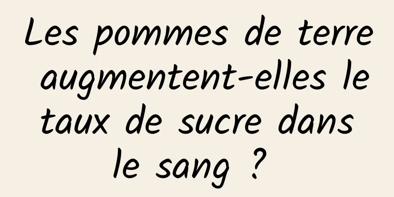 Les pommes de terre augmentent-elles le taux de sucre dans le sang ? 