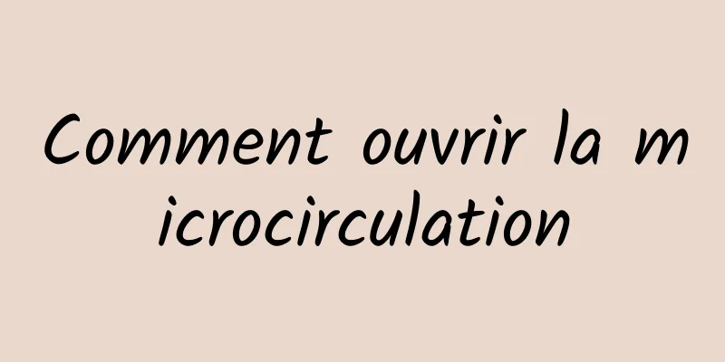 Comment ouvrir la microcirculation