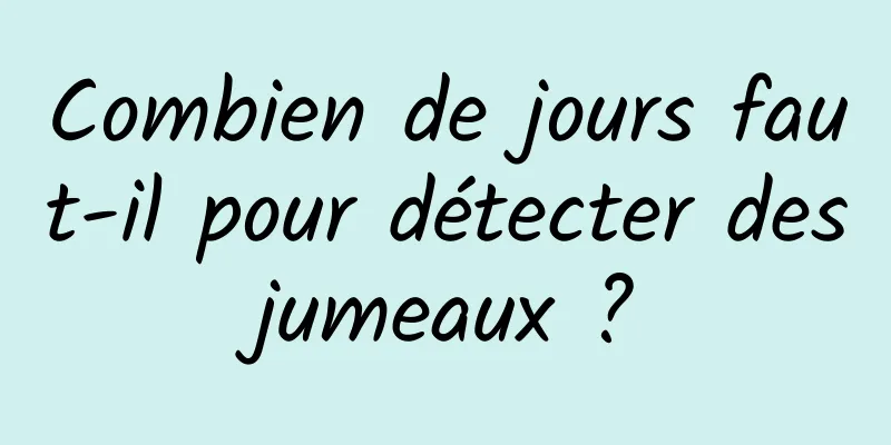 Combien de jours faut-il pour détecter des jumeaux ? 