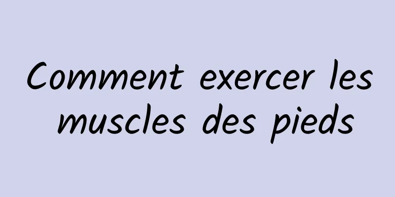 Comment exercer les muscles des pieds