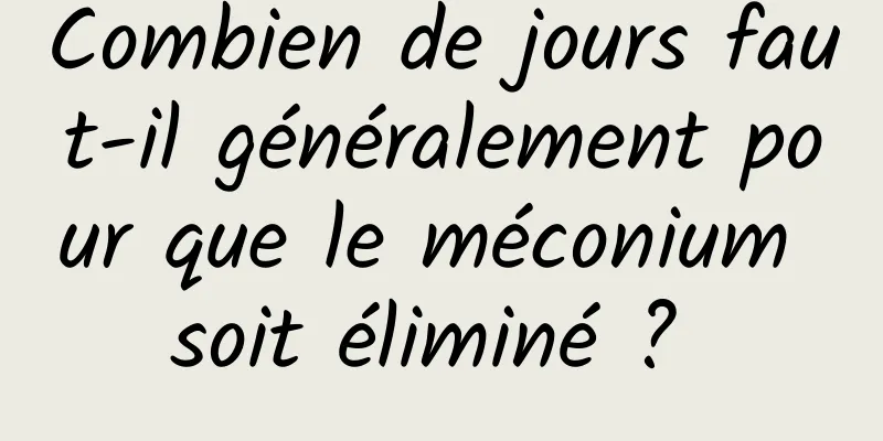 Combien de jours faut-il généralement pour que le méconium soit éliminé ? 