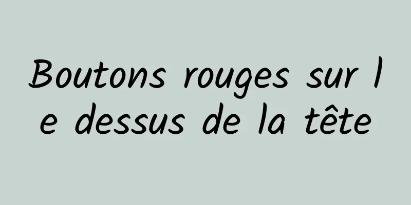 Boutons rouges sur le dessus de la tête