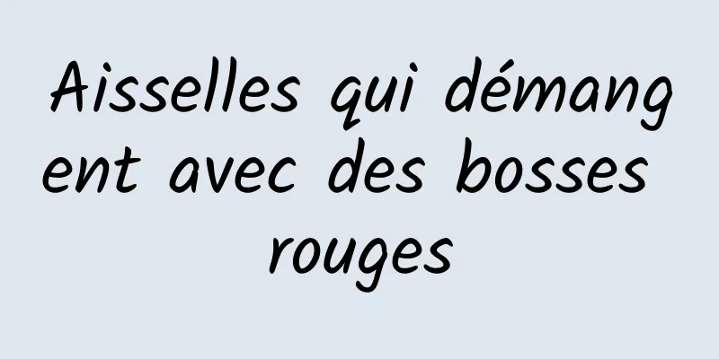 Aisselles qui démangent avec des bosses rouges