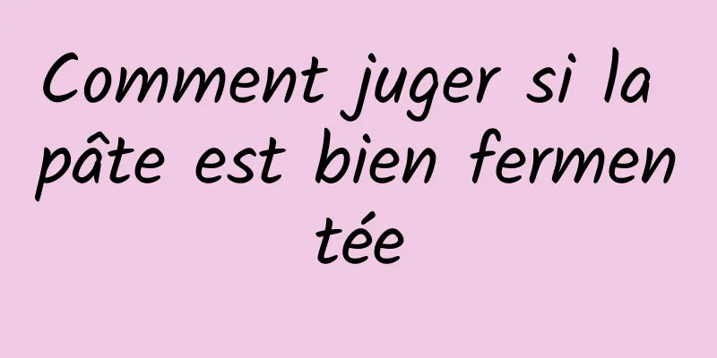 Comment juger si la pâte est bien fermentée