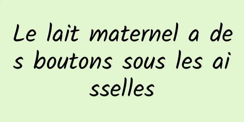 Le lait maternel a des boutons sous les aisselles