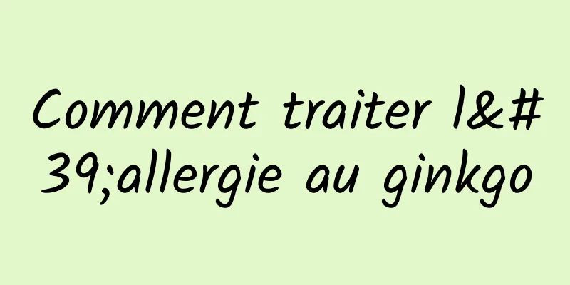 Comment traiter l'allergie au ginkgo