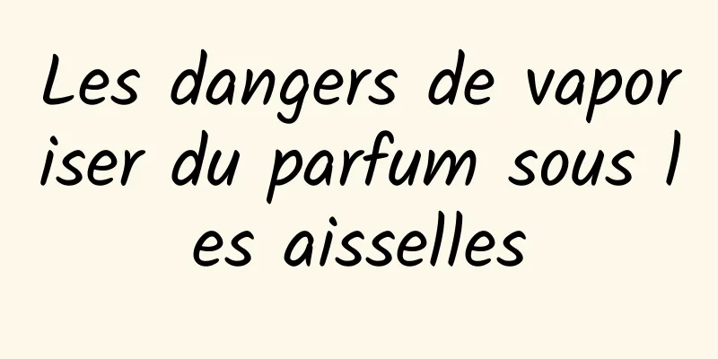 Les dangers de vaporiser du parfum sous les aisselles