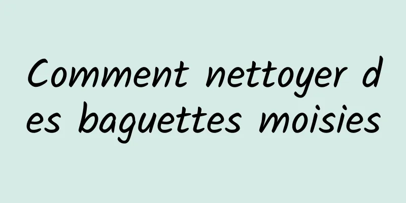 Comment nettoyer des baguettes moisies